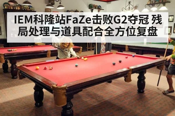 IEM科隆站FaZe击败G2夺冠 残局处理与道具配合全方位复盘
